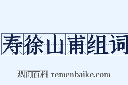 寿徐山甫组词是什么意思的图片